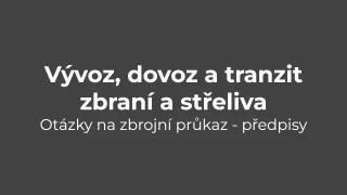 Testy na zbrojní průkaz: Předpisy - vývoz, dovoz a tranzit zbraní a střeliva