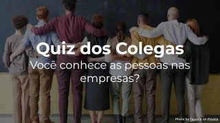 Quiz dos Colegas - Quão bem você conhece seus colegas?
