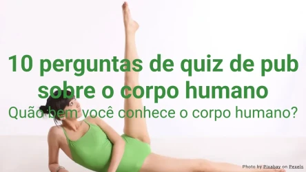 10 perguntas de quiz de pub sobre o corpo humano