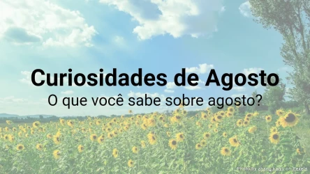 Quiz de Curiosidades de Agosto - O que você sabe sobre agosto?