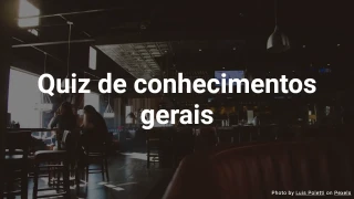 Quiz de Curiosidades Gerais - Teste Seu Conhecimento Geral