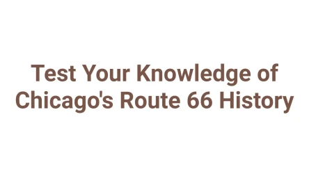 Test Your Knowledge of Chicago's Route 66 History