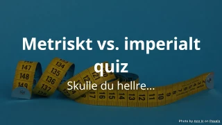 Skulle du hellre... Metriskt vs. imperiellt quiz