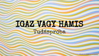Igaz vagy hamis kvíz: Tudáspróba