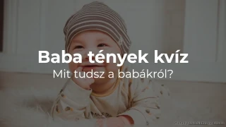 Baba tények kvíz: Mit tudsz a babákról?