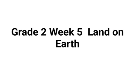 Grade 2 Week 5  Land on Earth