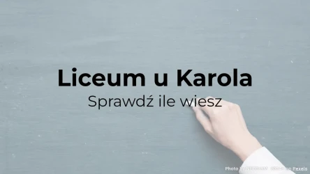 Liceum u Karola - sprawdź, ile wiesz!