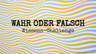 Wahr oder falsch? Die Wissens-Challenge!