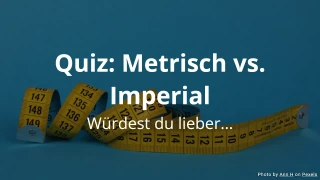 Würdest du lieber... Metrisch vs. Imperial Quiz
