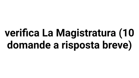 verifica La Magistratura (10 domande a risposta breve)