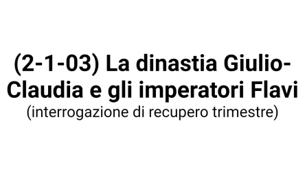(2-1-03) La dinastia Giulio-Claudia e gli imperatori Flavi