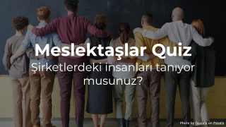 Meslektaşlar Quiz - Meslektaşlarınızı ne kadar iyi tanıyorsunuz?