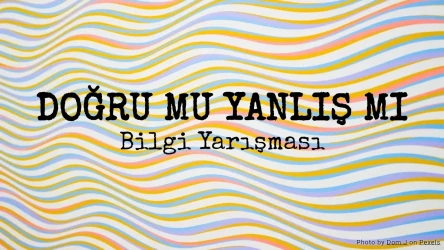 Doğru mu Yanlış mı? Bilgi Yarışması