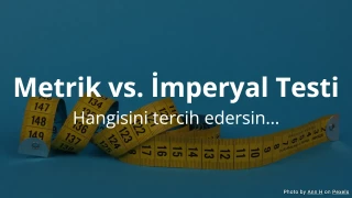 Hangisini Tercih Edersin... Metrik vs İmperyal Testi
