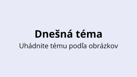 Dnešný kvíz na tému - Uhádnite tému podľa obrázkov