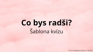 Co bys radši? - Šablona kvízu