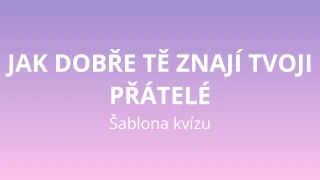 Jak dobře tě znají tvoji přátelé – šablona kvízu
