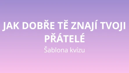 Jak dobře tě znají tvoji přátelé – šablona kvízu