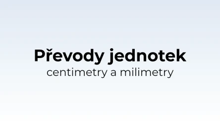 Test: Převody jednotek - centimetry a milimetry