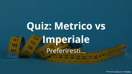 Preferiresti... Quiz: Metrico vs Imperiale