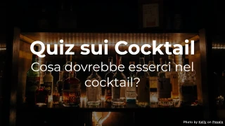 Quiz sui Cocktail - Cosa dovrebbe esserci nel cocktail?