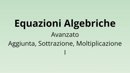 Equazioni Algebriche - Aggiunta, Sottrazione, Moltiplicazione Avanzata I - Quiz di Matematica