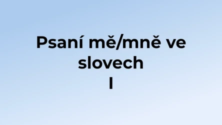 Kvíz: Psaní mě/mně ve slovech (1)