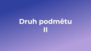 Kvíz: Druh podmětu (2)