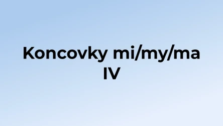 Kvíz: Koncovky mi/my/ma (4)