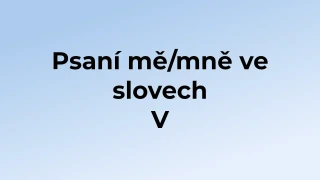 Kvíz: Psaní mě/mně ve slovech (5)