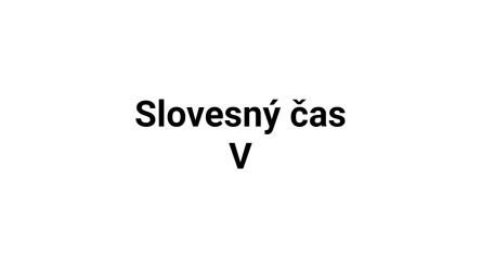Kvíz: Slovesný čas (5)