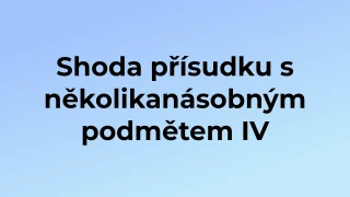 Kvíz: Shoda přísudku s několikanásobným podmětem (4)