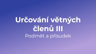 Kvíz: Určování větných členů - podmět a přísudek (3)