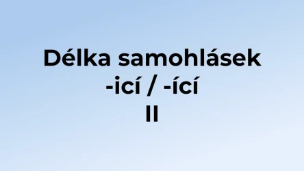 Kvíz: Délka samohlásek -icí / -ící (2)