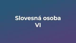 Kvíz: Slovesná osoba (6)