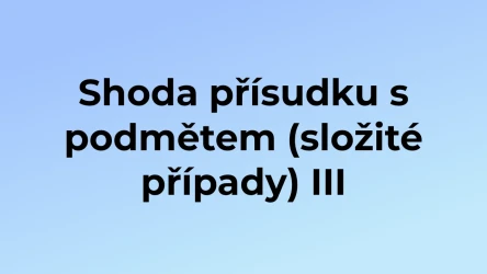 Kvíz: Shoda přísudku s podmětem (složité případy) (3)