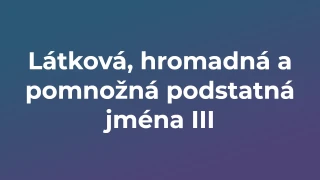 Kvíz: Látková, hromadná a pomnožná podstatná jména (3)