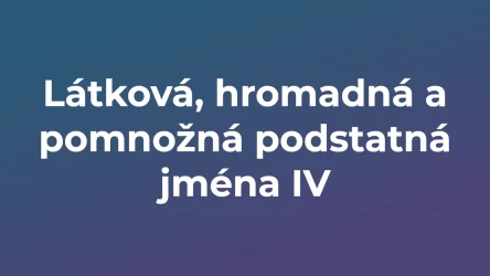Kvíz: Látková, hromadná a pomnožná podstatná jména (4)