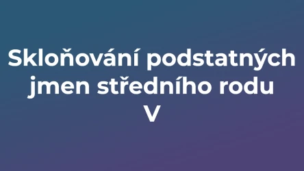 Kvíz: Skloňování podstatných jmen středního rodu (5)