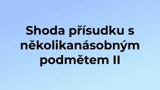 Kvíz: Shoda přísudku s několikanásobným podmětem (2)