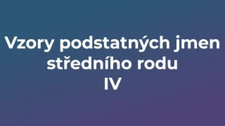 Kvíz: Vzory podstatných jmen středního rodu (4)