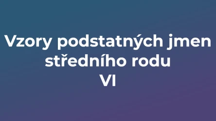 Kvíz: Vzory podstatných jmen středního rodu (6)