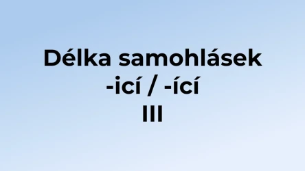 Kvíz: Délka samohlásek -icí / -ící (3)