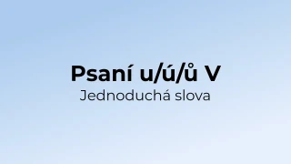 Kvíz: Psaní u/ú/ů v jednoduchých slovech (5)