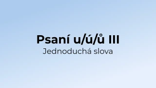 Kvíz: Psaní u/ú/ů v jednoduchých slovech (3)