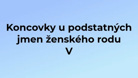 Kvíz: Koncovky u podstatných jmen ženského rodu (5)