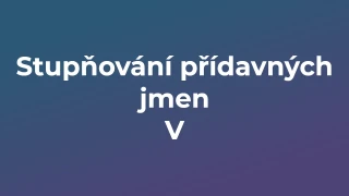Kvíz: Stupňování přídavných jmen (5)