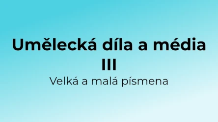 Kvíz: Umělecká díla a média - velká a malá písmena (3)