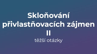 Kvíz: Skloňování přivlastňovacích zájmen (těžší otázky) (2)