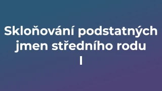 Kvíz: Skloňování podstatných jmen středního rodu (1)